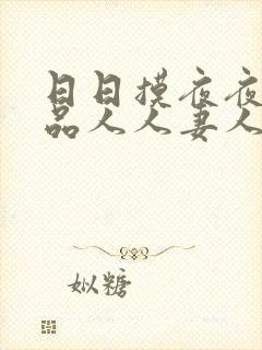 日日摸夜夜添精品人人妻人人