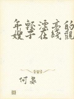 年轻漂亮的善良嫂子在线观看