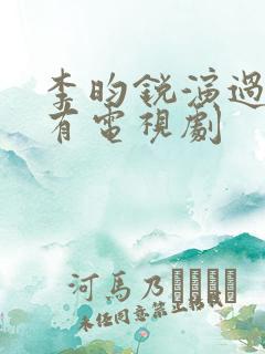 李昀锐演过的所有电视剧