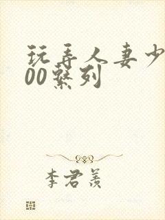 玩弄人妻少妇500系列