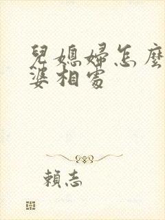 儿媳妇怎么跟婆婆相处