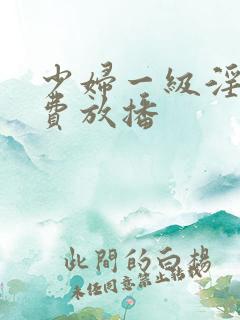 少妇一级淫片免费放播