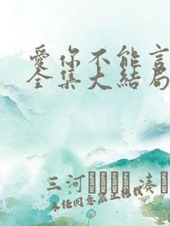 爱你不能言短剧全集大结局