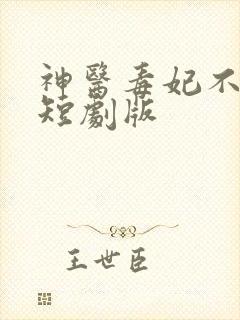 神医毒妃不好惹短剧版
