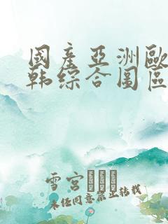国产亚洲欧美日韩综合图区