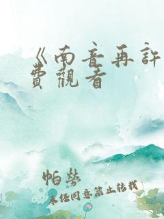 《南音再许》免费观看 《南音再许》免费观看