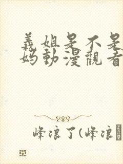 义姐是不是良妈妈动漫观看全集