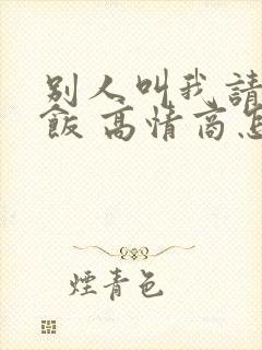 别人叫我请客吃饭 高情商怎么回复