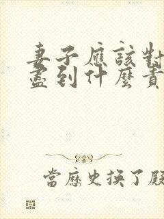 妻子应该对丈夫尽到什么责任