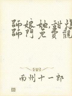 师娘她,甜爆全师门免费观看完整版高清
