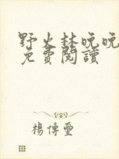 野火林晚晚小说免费阅读