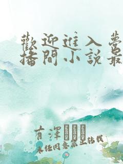 欢迎进入梦魇直播间小说最新章节阅读