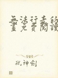 无法行走的爱漫画免费阅读下拉式