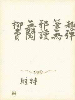 柳无邪笔趣阁免费阅读无弹窗
