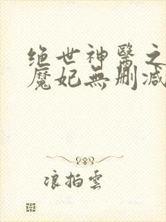 绝世神医之逆天魔妃无删减