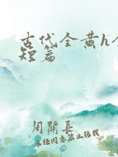 古代全黄h全肉短篇