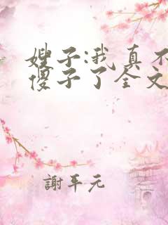 嫂子:我真不是傻子了全文阅读免费