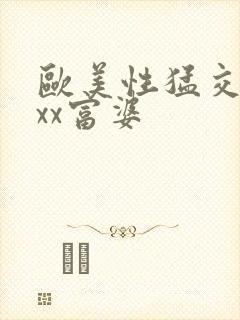 欧美性猛交╳xxx富婆