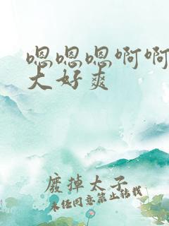 嗯嗯嗯啊啊啊好大好爽