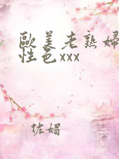 欧美老熟妇极品性色xxx