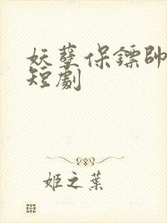 妖孽保镖帅总裁短剧
