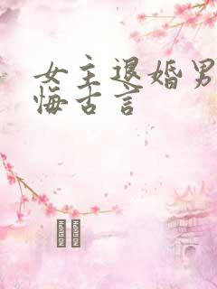 女主退婚男主后悔古言