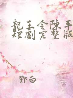 龙王令陈平殿主短剧完整版免费