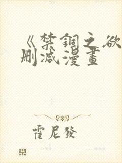 《禁锢之欲》无删减漫画