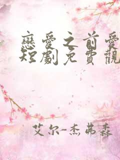 恋爱之前爱上你短剧免费观看全集