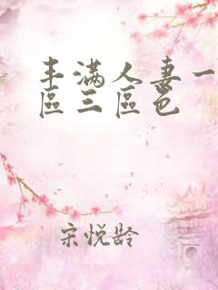 丰满人妻一区二区三区色 丰满人妻一区二区三区色