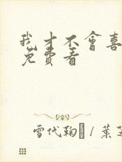 我才不会喜欢你免费看