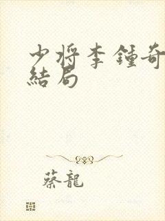 少将李钟奇最后结局