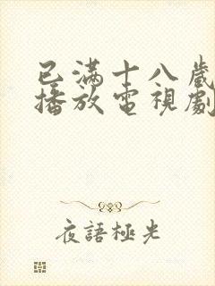 已满十八岁在线播放电视剧免费观看