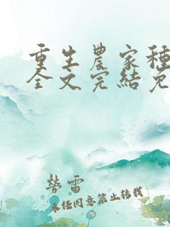 重生农家种田忙全文完结免费阅读