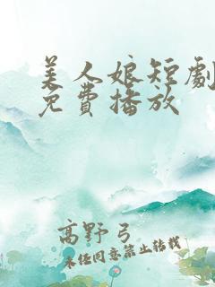美人娘短剧全集免费播放