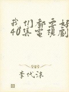 我们都要好好的40集电视剧免费播放