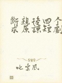 断亲后四个姐姐求原谅短剧