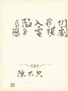 《陷入我们的热恋》电视剧在线观看