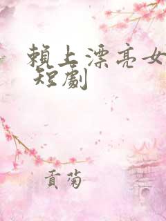 赖上漂亮女总裁 短剧