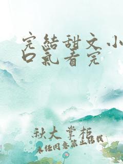 完结甜文小说一口气看完