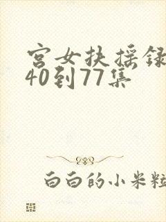 宫女扶摇录短剧40到77集