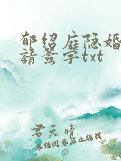 郁绍庭隐婚总裁请签字txt