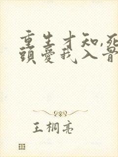 重生才知,死对头爱我入骨短剧100集