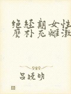 绝经期女性吃什么补充雌激素