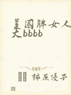 美国胖女人黄色大bbbb