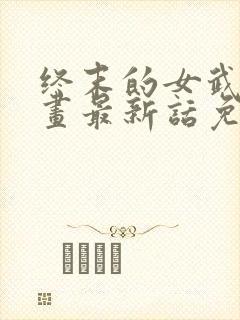 终末的女武神漫画最新话免费阅读