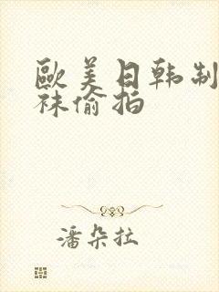 欧美日韩制服丝袜偷拍