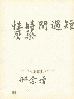 性时间过短吃什么药