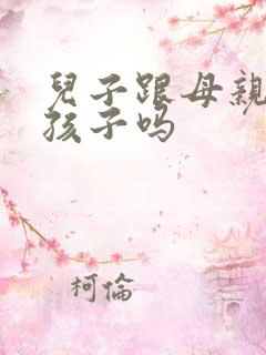 儿子跟母亲能生孩子吗