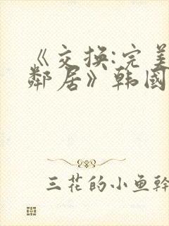 《交换:完美的邻居》韩国